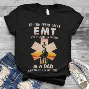 Behind Every Great Emt Who Believes In Her First - Funny Emt Dad Father's Day Handmade Shirt
