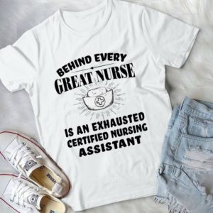 Behind Every Great Nurse  Is An Exhausted Certified Nursing Assistant Handmade Shirt