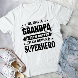 Being A Grandpa Is Even Better Than Being A Superhero Handmade Shirt