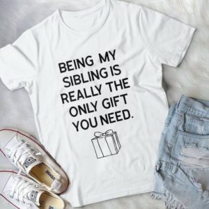 Being My Sibling Is Really The Only Gift You Need Handmade Shirt