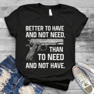 Better To Have And Not Need Than To Need And Not Have