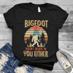 Big Foot Doesn't Believe In You Either Handmade Shirt