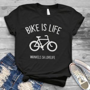 Bike Is Life Wapakels Sa Lovelife Handmade Shirt