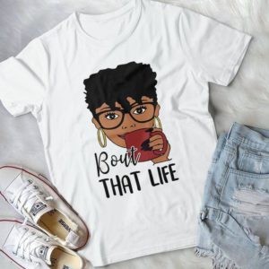Bout That Life Beautiful Girl Handmade Shirt