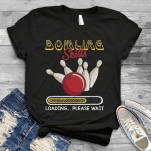 Bowling Skills Loading Please Wait Bowling Lover Handmade Shirt