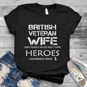 British Veteran Wife Most People Never Meet Their Heroes I Married Mine Handmade Shirt_compressed