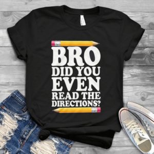 Bro Did You Even Read The Directions Handmade Shirt_compressed