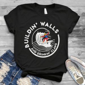 Buildin' Walls And Drinkin' Claws Funny Trummpp Handmade Shirt