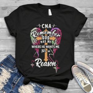 CNA Remember God Has Me Where He Wants Me For A Reason Handmade Shirt_compressed