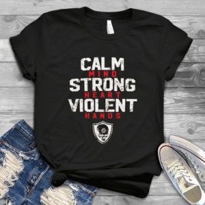 Calm Mind Strong Heart Violent Hands Handmade Shirt