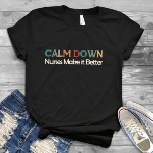 Calm Sown Nurses Make It Better Handmade Shirt