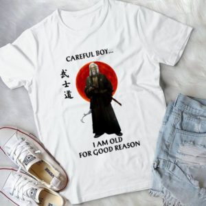 Careful Boy I Am Old For Good Reason Material Art Handmade Shirt