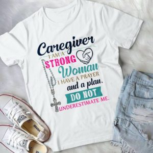 Caregiver I Am A Strong Woman I Have A Prayer And A Plan Handmade Shirt
