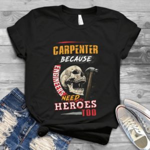 Carpenter Because Engineers Need Heroes Too Handmade Shirt_compressed