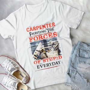 Carpenter Fighting The Forces Of Stupid Everyday Handmade Shirt