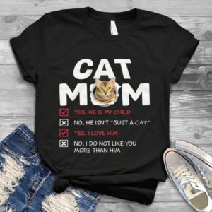Cat Mom Yes He Is My Child No He Isn't Just A Cat Handmade Shirt