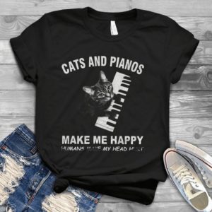 Cats And Pianos Make Me Happy Humans Make My Head Hurt - Cat Piano Gift For Women Best Unisex T- Shirt