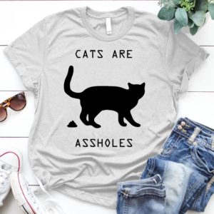 Cats Are Assholes - Shirt T-Shirt Funny - Gift Shirt - Best Shirt - Handmade Shirt