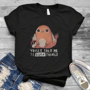 Charmander Pokemon Voices Told Me To Burn Things Trending Handmade Shirt