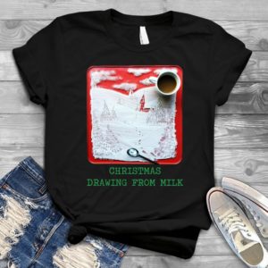 Christmas Drawing From Milk - Shirt T-Shirt Funny - Gift Shirt - Best Shirt - Handmade Shirt