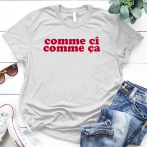 Comme-çi-comme-ça - Shirt T-Shirt Funny - Gift Shirt - Best Shirt - Handmade Shirt