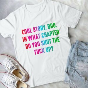 Cool Story Bro In What Chapter Do You Shut The F.ck Up Handmade Shirt