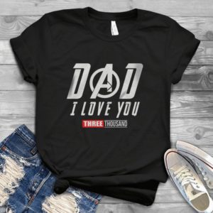 Dad I Love You Three Thousand Father's Day- Iron Manns Marvell Lovers Funny Father Gifts Handmade Shirt