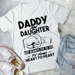 Daddy And Daughter Not Always Eye To Eye But Always Heart To Heart Handmade Shirt