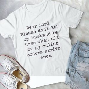 Dear Lord Please Don't Let My Husband Be Home When All Of My Online Orders Arrive