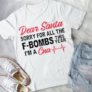 Dear Santa Sorrry For All The F-Bombs This Year I'm A CNA Handmade Shirt