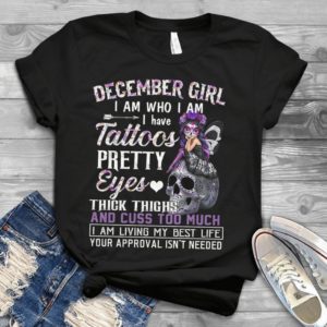 December Girl I Am Who I Am I Have Tattoos Pretty Best Handmade T-shirt