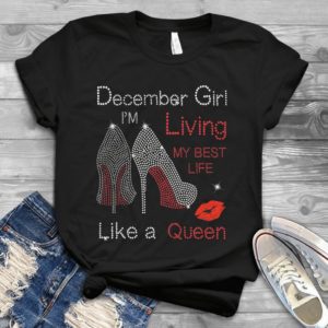 Decenber Girl Living My Best Life Like A Queen Handmade Shirt