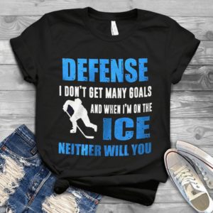 Defense I Don't Get Many Goals And When I'm On The Ice Neither Will You Handmade Shirt