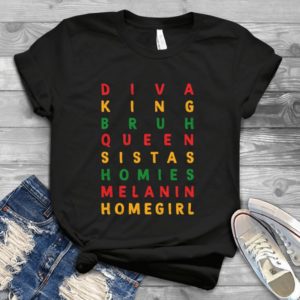 Diva King Bruh Queen Sistas Homies Melanin Homegirl Handmade Shirt