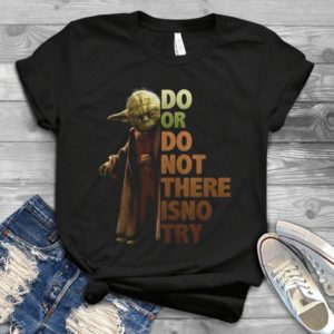 Do Or Do Not There Is No Try Yoda Masster Handmade Shirt