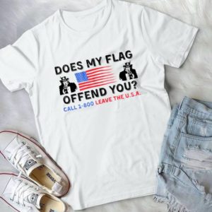 Does My Flag Offend You Call 1-800 Leave The Usa Handmade Shirt