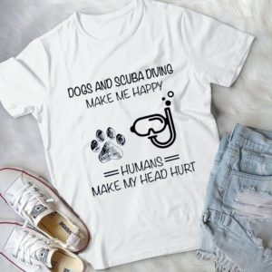 Dogs ANd Scuba Diving Make Me Happy Humans Make My Head Hurt Handmade Shirt
