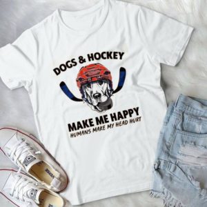 Dogs And Hockey Make Me Happy Humans Make My Head Hurt Handmade Shirt