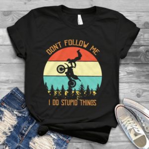 Don't Follow Me I Do Stupid Thing Handmade Shirt