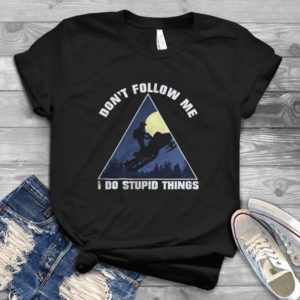 Don't Follow Me I Do Stupid Things Handmade Shirt_compressed