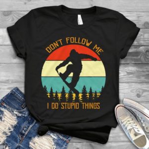Don't Follow Me I Do Stupid Things Skate Board Handmade Shirt