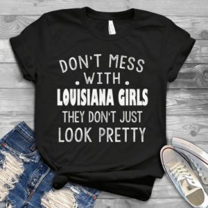 Don't Mess With Louisiana Girls They Don't Just Look Pretty Handmade Shirt
