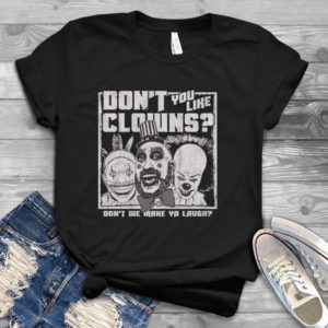 Don't You Like Clowns Pennywise The Clown, Captain Spaulding, Twisty The Clown Trending Handmade Shirt
