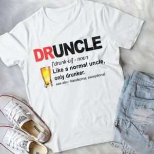 Druncle Like A Normal Uncle Ony Drunker Also Handsome Handmade Shirt