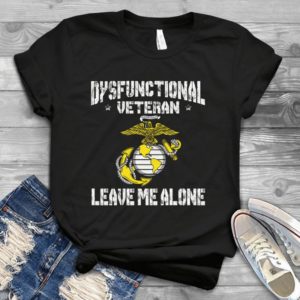 Dysfunctional Veteran Leave Me Alone Handmade Shirt