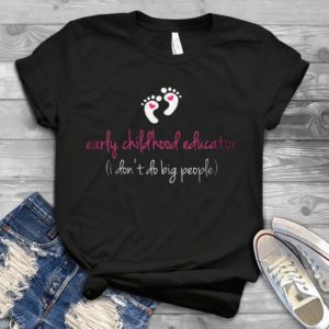 Early Childhood Educator I Don't Do Big People Handmade Shirt