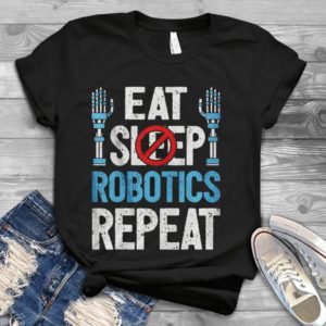 Eat Sleep Robotics Repeat Handmade Shirt