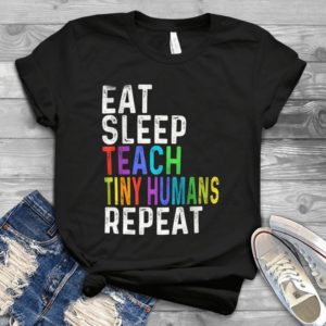 Eat Sleep Teach Tiny Humans Repeat Handmade Shirt