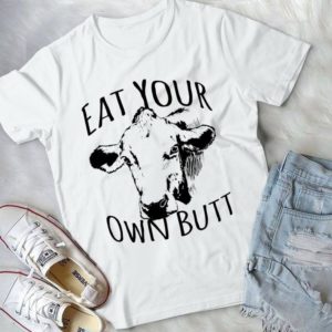 Eat Your Own Butt Funny Cow Funny Heifer Handmade Shirt
