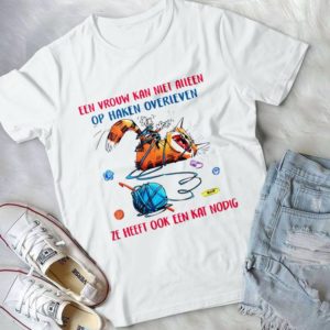 Een Vrouw Kan Niet Alleen Op Haken Overieven Ze Heeft Ook Handmade Shirt